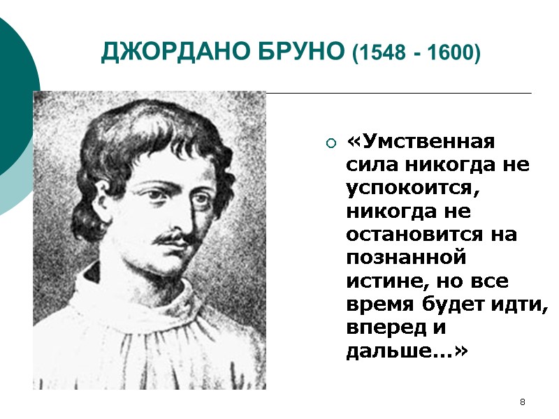 8 ДЖОРДАНО БРУНО (1548 - 1600)  «Умственная сила никогда не успокоится, никогда не
